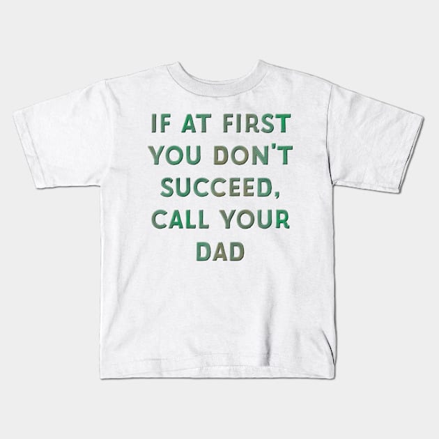 If at First You Don't Succeed, Call Your Dad Kids T-Shirt by Naves